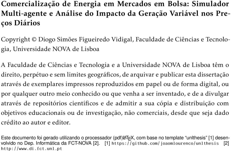 através de exemplares impressos reproduzidos em papel ou de forma digital, ou por qualquer outro meio conhecido ou que venha a ser inventado, e de a divulgar através de repositórios científicos e de