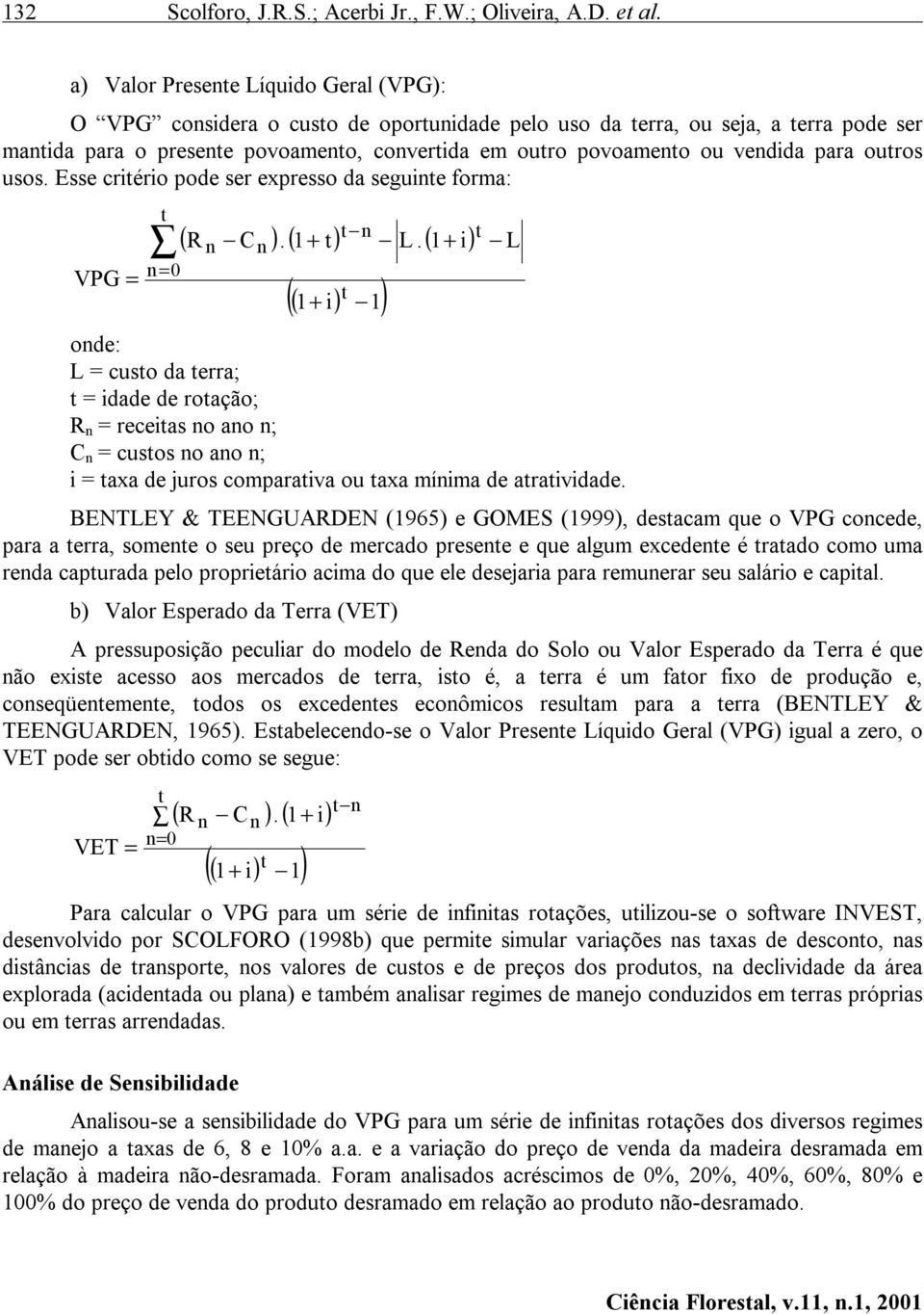 vendida para outros usos. Esse critério pode ser expresso da seguinte forma: n 0 VPG = = t t n t ( Rn Cn )(. 1+ t) L.