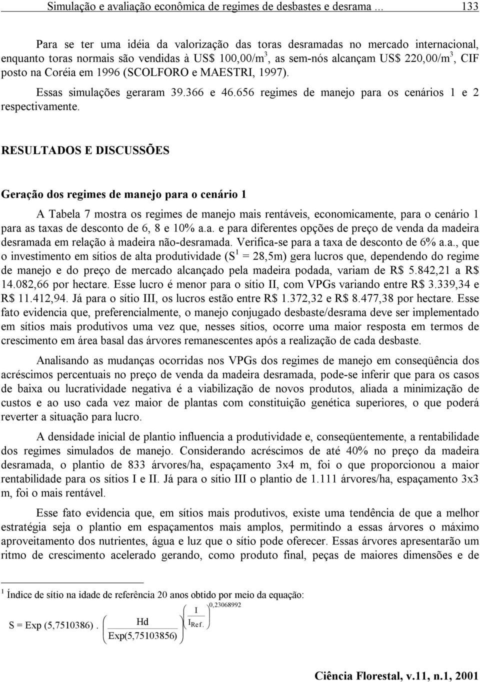 Coréia em 1996 (SCOLFORO e MAESTRI, 1997). Essas simulações geraram 39.366 e 46.656 regimes de manejo para os cenários 1 e 2 respectivamente.