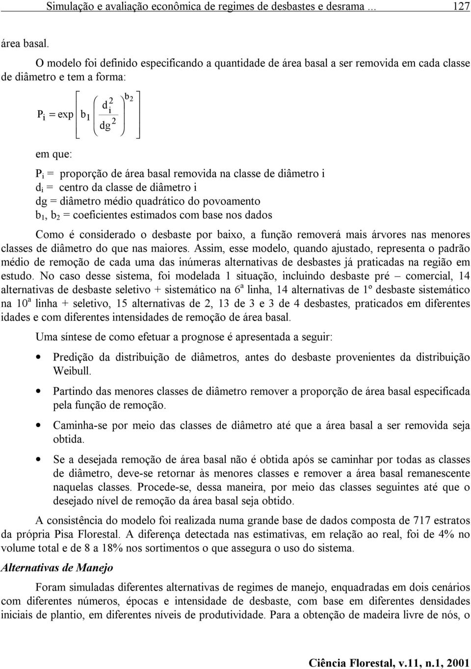 classe de diâmetro i d i = centro da classe de diâmetro i dg = diâmetro médio quadrático do povoamento b 1, b 2 = coeficientes estimados com base nos dados Como é considerado o desbaste por baixo, a