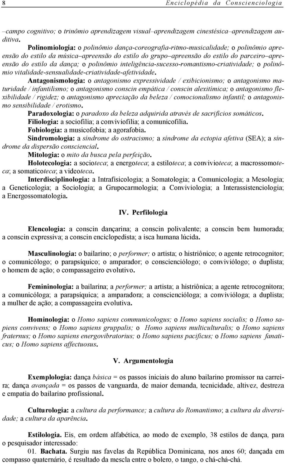 o polinômio inteligência-sucesso-romantismo-criatividade; o polinômio vitalidade-sensualidade-criatividade-afetividade.