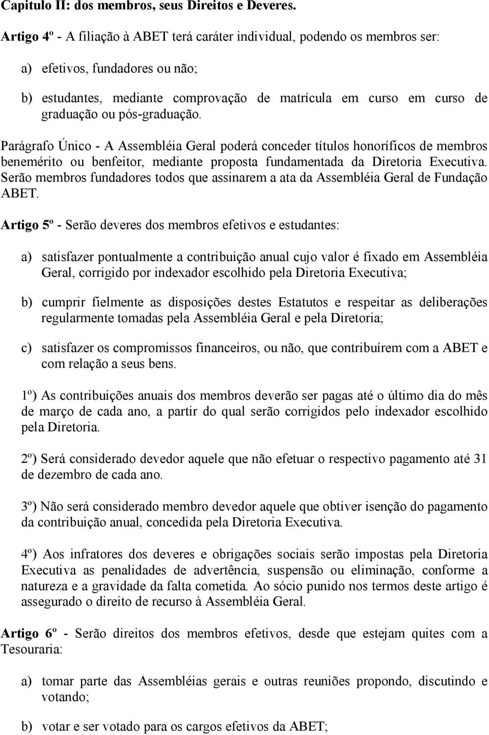 pós-graduação. Parágrafo Único - A Assembléia Geral poderá conceder títulos honoríficos de membros benemérito ou benfeitor, mediante proposta fundamentada da Diretoria Executiva.