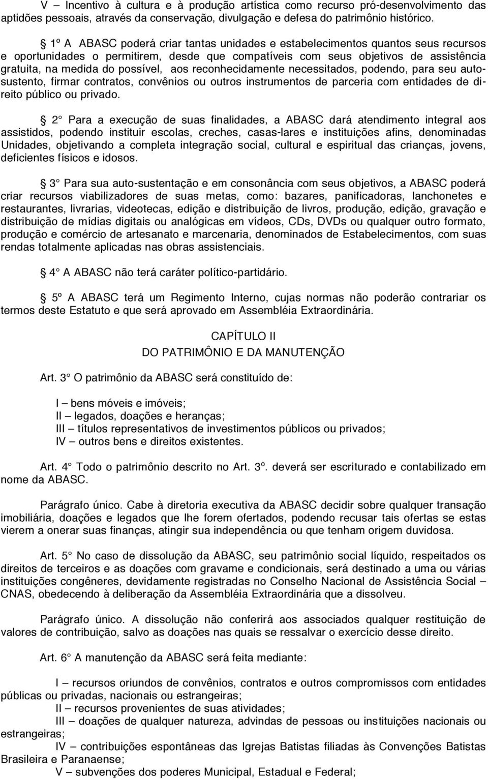 aos reconhecidamente necessitados, podendo, para seu autosustento, firmar contratos, convênios ou outros instrumentos de parceria com entidades de direito público ou privado.