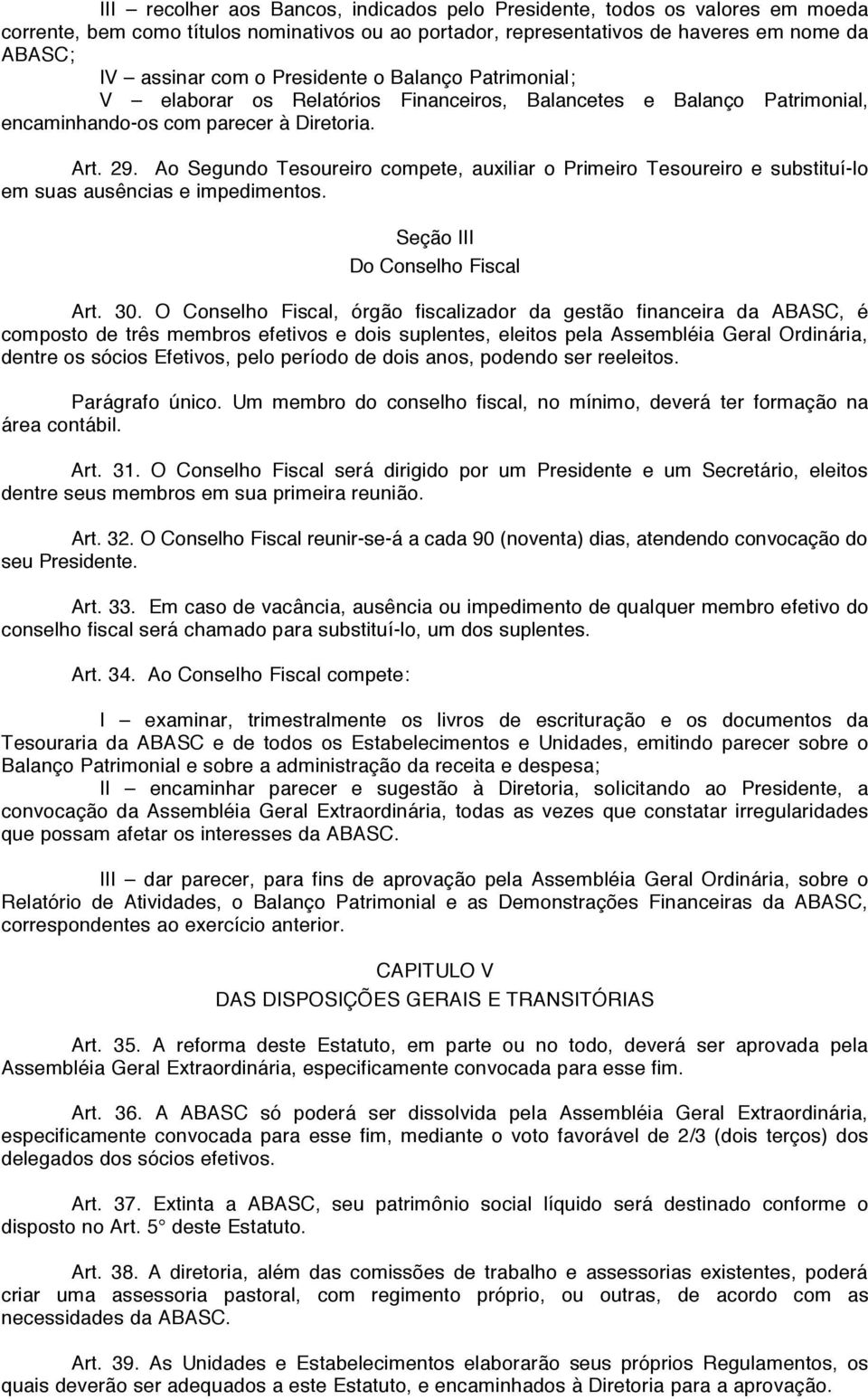 Ao Segundo Tesoureiro compete, auxiliar o Primeiro Tesoureiro e substituí-lo em suas ausências e impedimentos. Seção III Do Conselho Fiscal Art. 30.