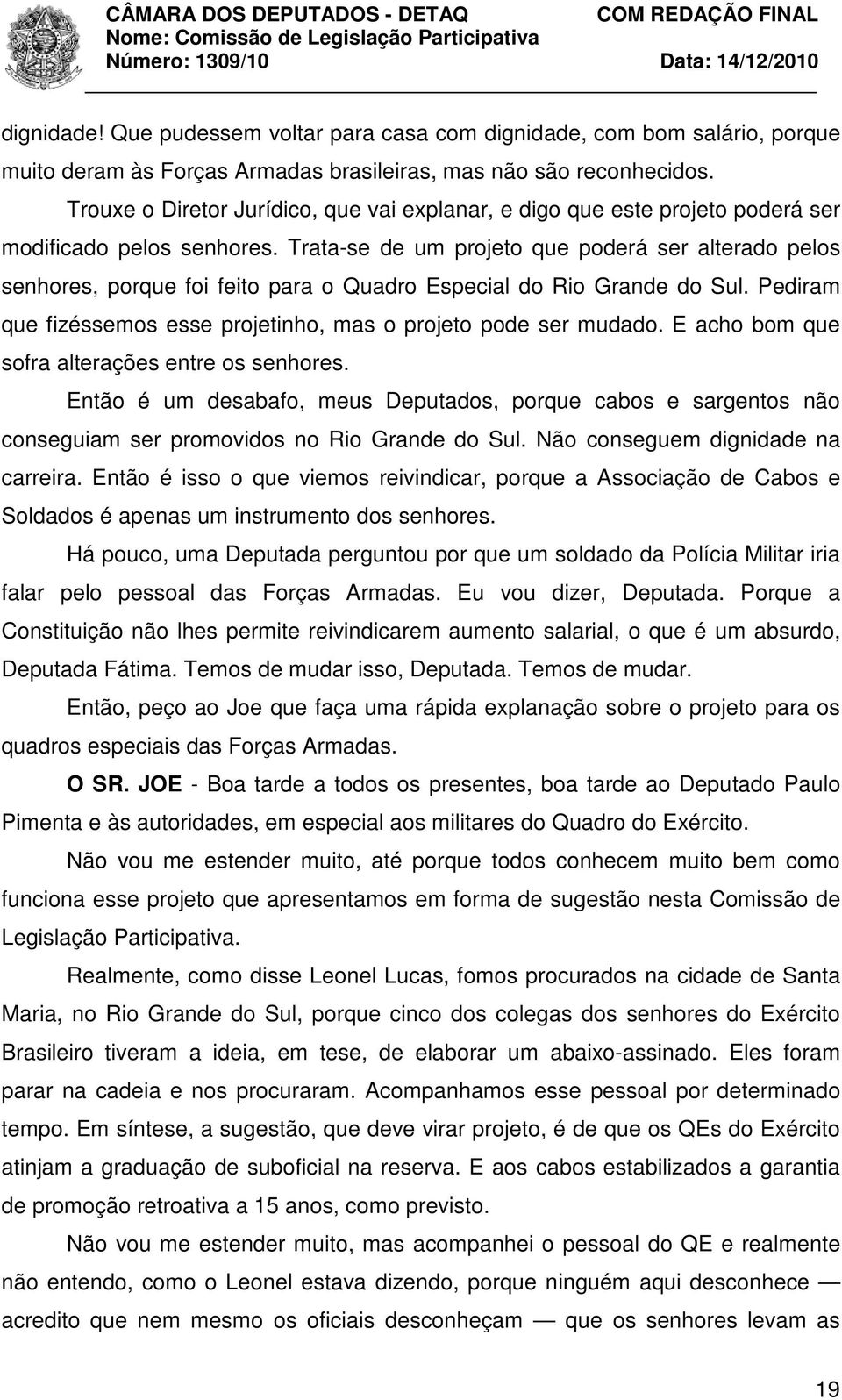 Trata-se de um projeto que poderá ser alterado pelos senhores, porque foi feito para o Quadro Especial do Rio Grande do Sul. Pediram que fizéssemos esse projetinho, mas o projeto pode ser mudado.