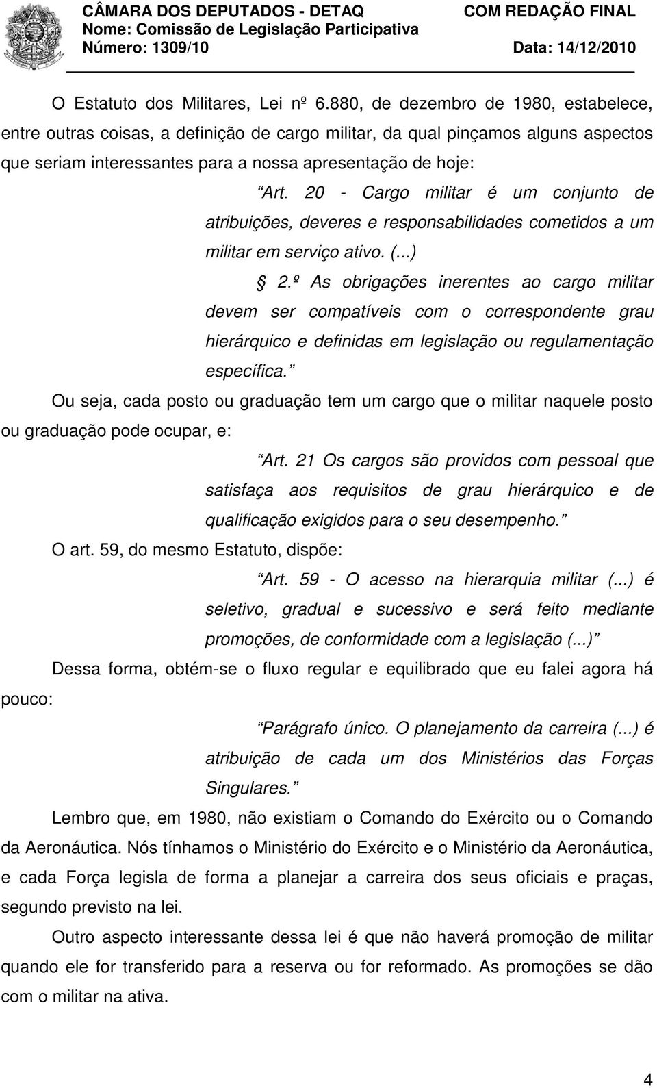 20 - Cargo militar é um conjunto de atribuições, deveres e responsabilidades cometidos a um militar em serviço ativo. (...) 2.