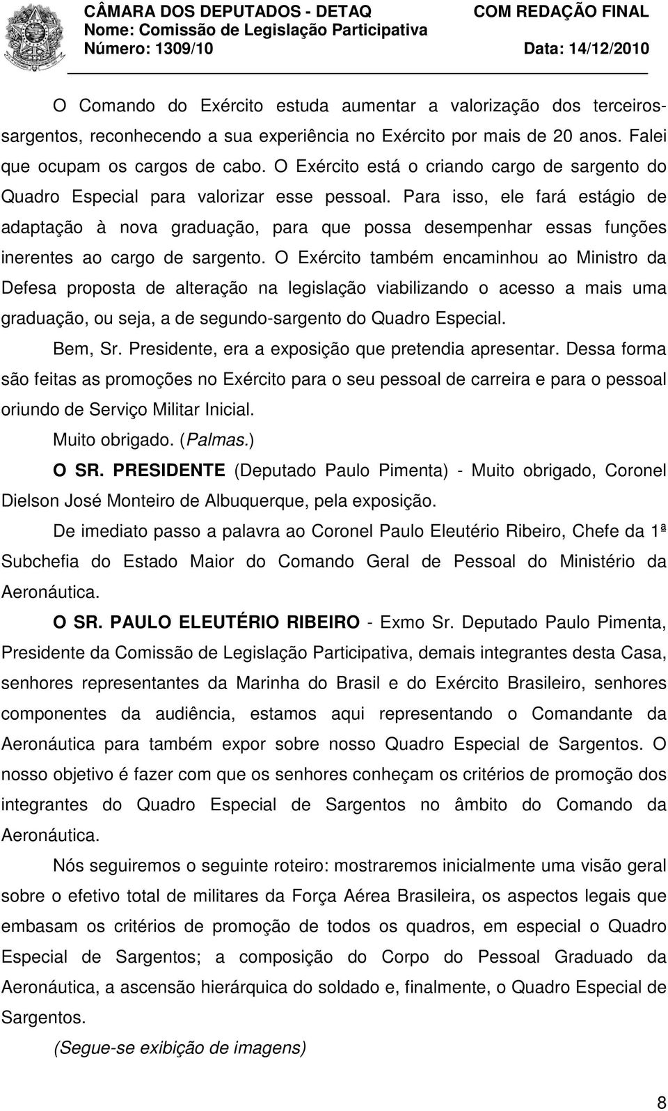 Para isso, ele fará estágio de adaptação à nova graduação, para que possa desempenhar essas funções inerentes ao cargo de sargento.