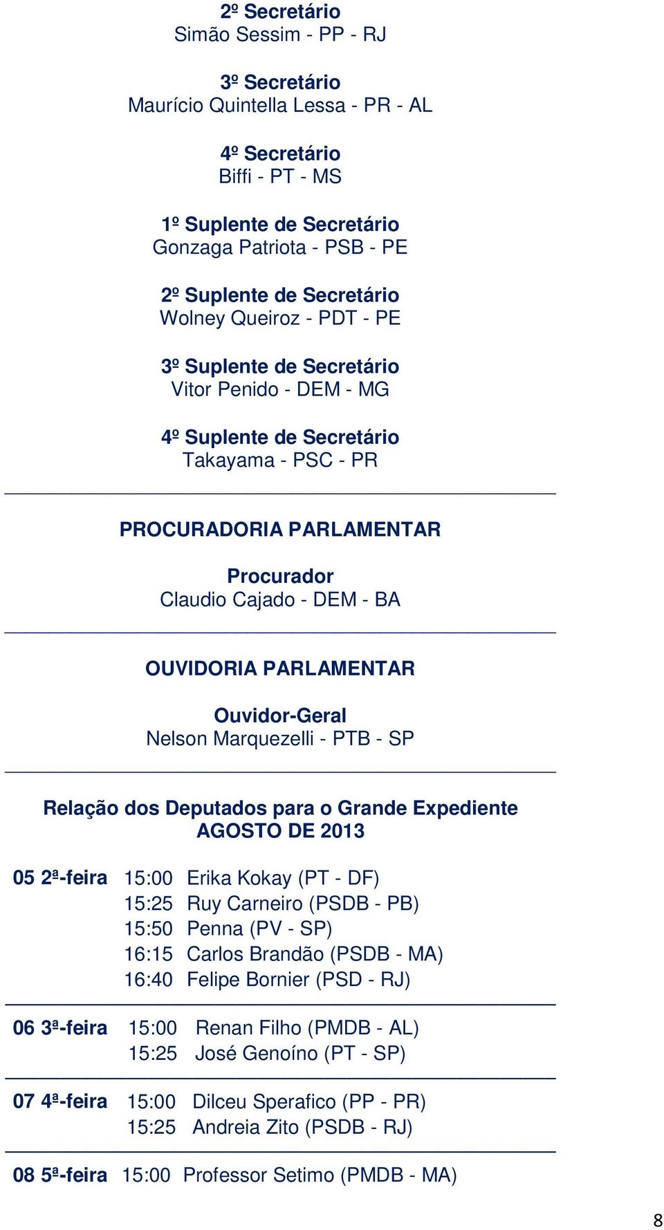 PARLAMENTAR Ouvidor-Geral Nelson Marquezelli - PTB - SP Relação dos Deputados para o Grande Expediente AGOSTO DE 2013 05 2ª-feira 15:00 Erika Kokay (PT - DF) 15:25 Ruy Carneiro (PSDB - PB) 15:50