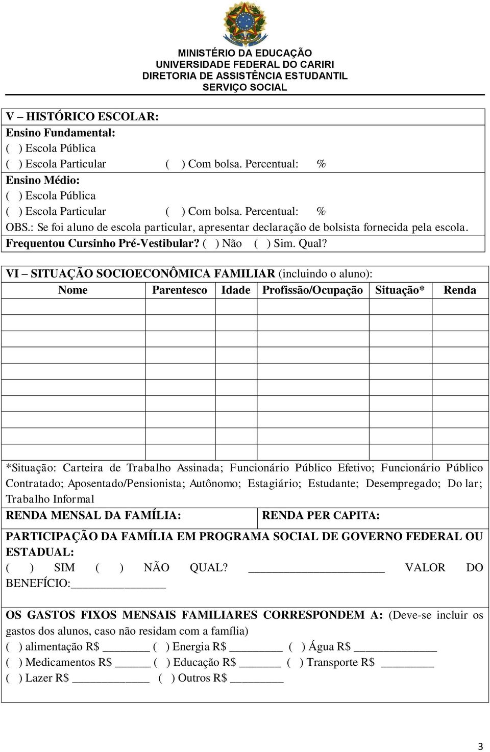 VI SITUAÇÃO SOCIOECONÔMICA FAMILIAR (incluindo o aluno): Nome Parentesco Idade Profissão/Ocupação Situação* Renda *Situação: Carteira de Trabalho Assinada; Funcionário Público Efetivo; Funcionário