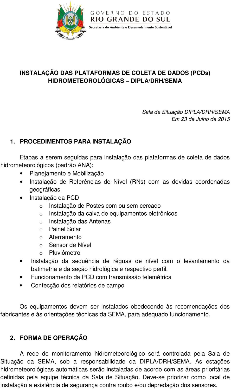 Nível (RNs) com as devidas coordenadas geográficas Instalação da PCD o Instalação de Postes com ou sem cercado o Instalação da caixa de equipamentos eletrônicos o Instalação das Antenas o Painel