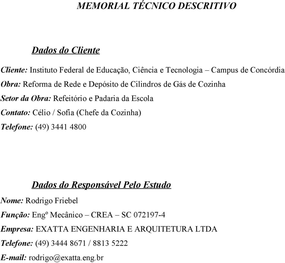 Sofia (Chefe da Cozinha) Telefone: (49) 3441 4800 Dados do Responsável Pelo Estudo Nome: Rodrigo Friebel Função: Engº Mecânico