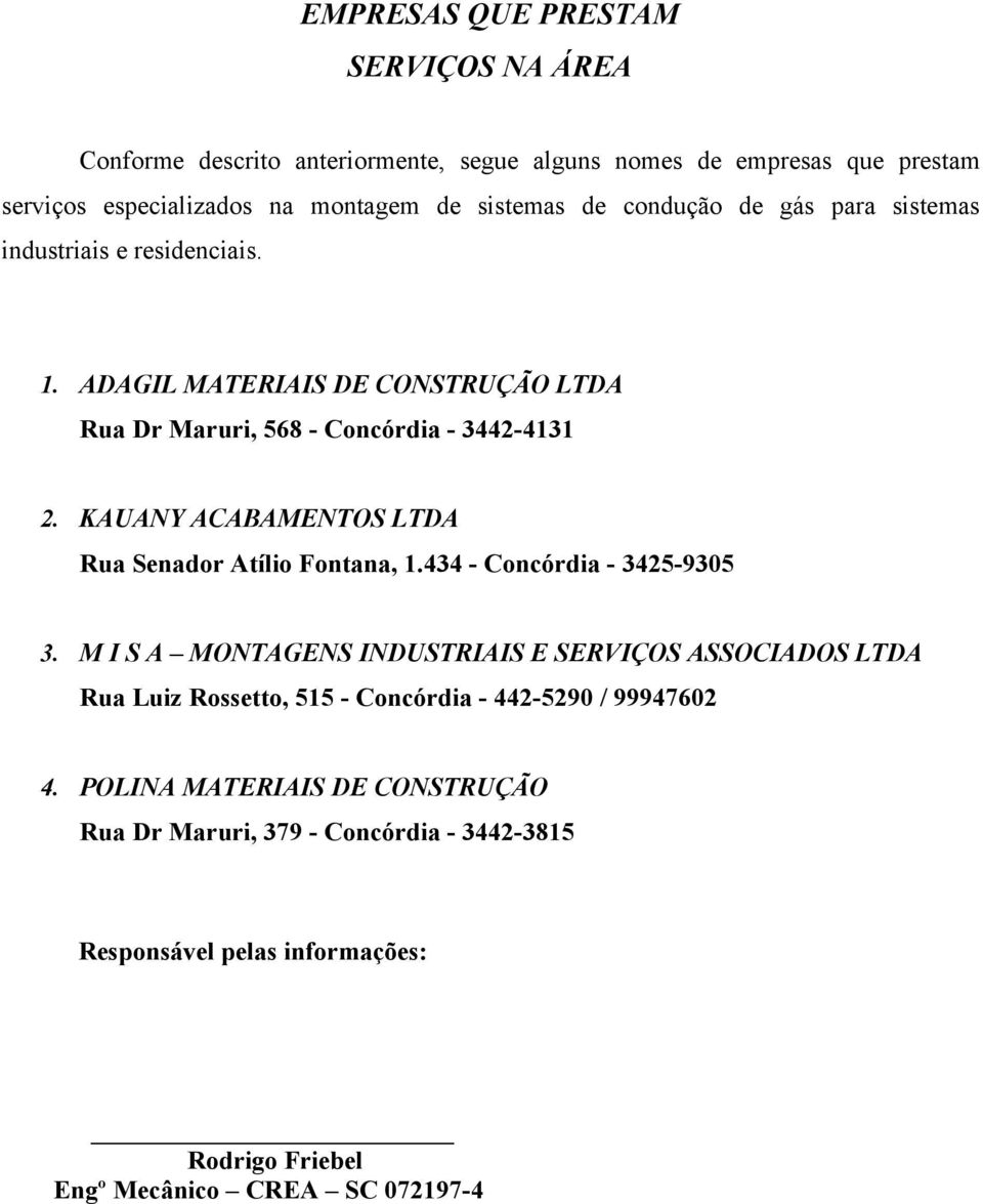 KAUANY ACABAMENTOS LTDA Rua Senador Atílio Fontana, 1.434 - Concórdia - 3425-9305 3.