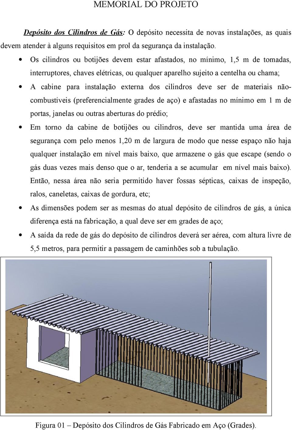 cilindros deve ser de materiais nãocombustíveis (preferencialmente grades de aço) e afastadas no mínimo em 1 m de portas, janelas ou outras aberturas do prédio; Em torno da cabine de botijões ou