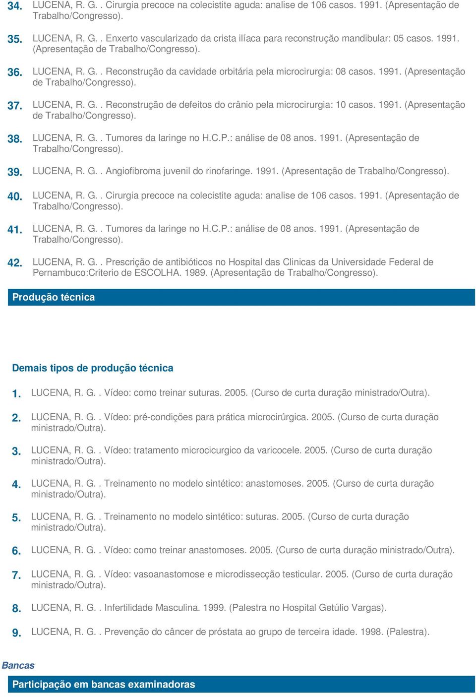 1991. (Apresentação de 38. LUCENA, R. G.. Tumores da laringe no H.C.P.: análise de 08 anos. 1991. (Apresentação de 39. LUCENA, R. G.. Angiofibroma juvenil do rinofaringe. 1991. (Apresentação de 40.