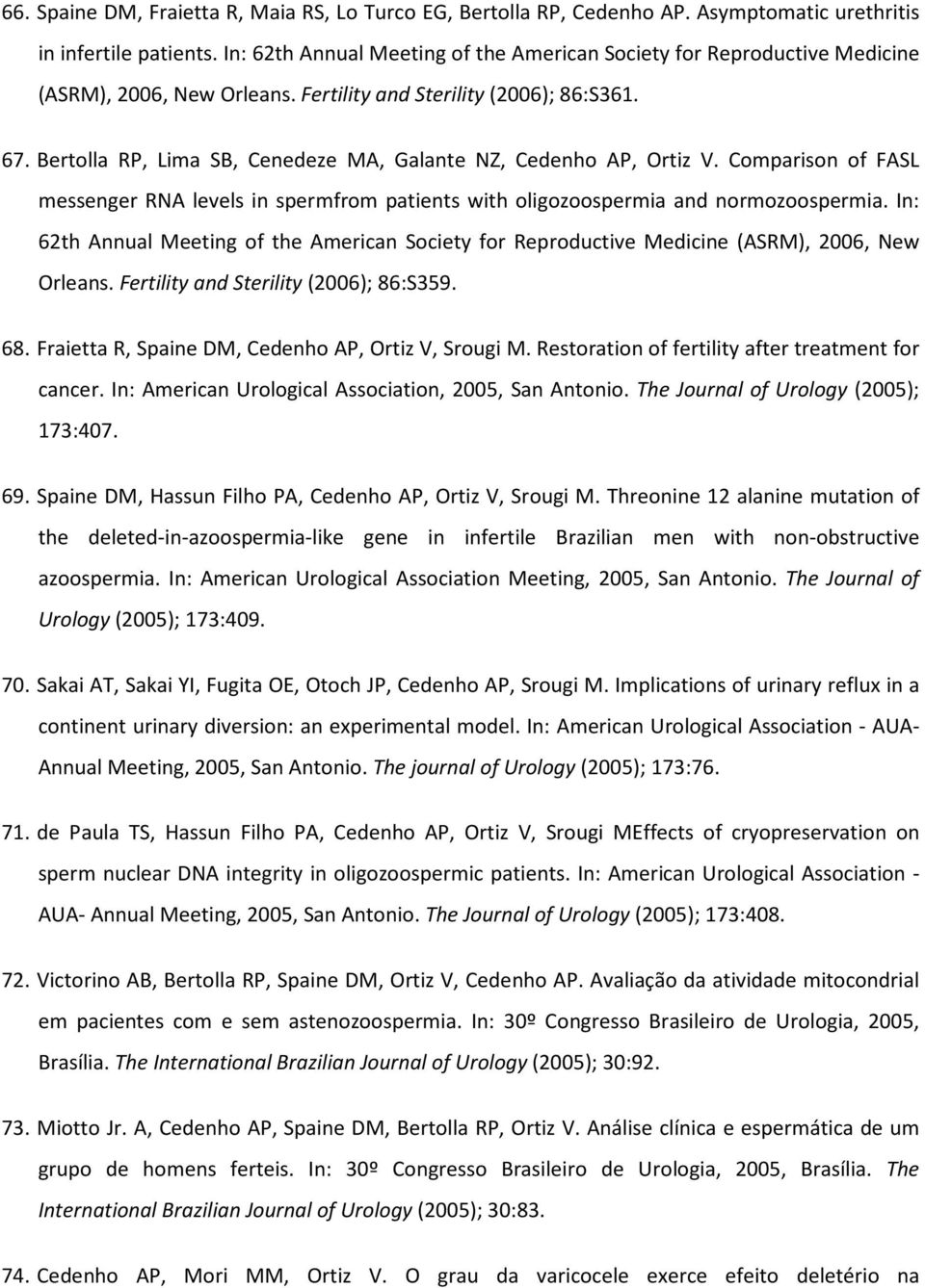 Bertolla RP, Lima SB, Cenedeze MA, Galante NZ, Cedenho AP, Ortiz V. Comparison of FASL messenger RNA levels in spermfrom patients with oligozoospermia and normozoospermia.