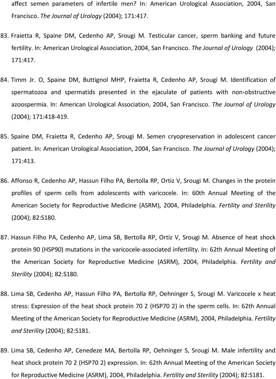 O, Spaine DM, Buttignol MHP, Fraietta R, Cedenho AP, Srougi M. Identification of spermatozoa and spermatids presented in the ejaculate of patients with non-obstructive azoospermia.