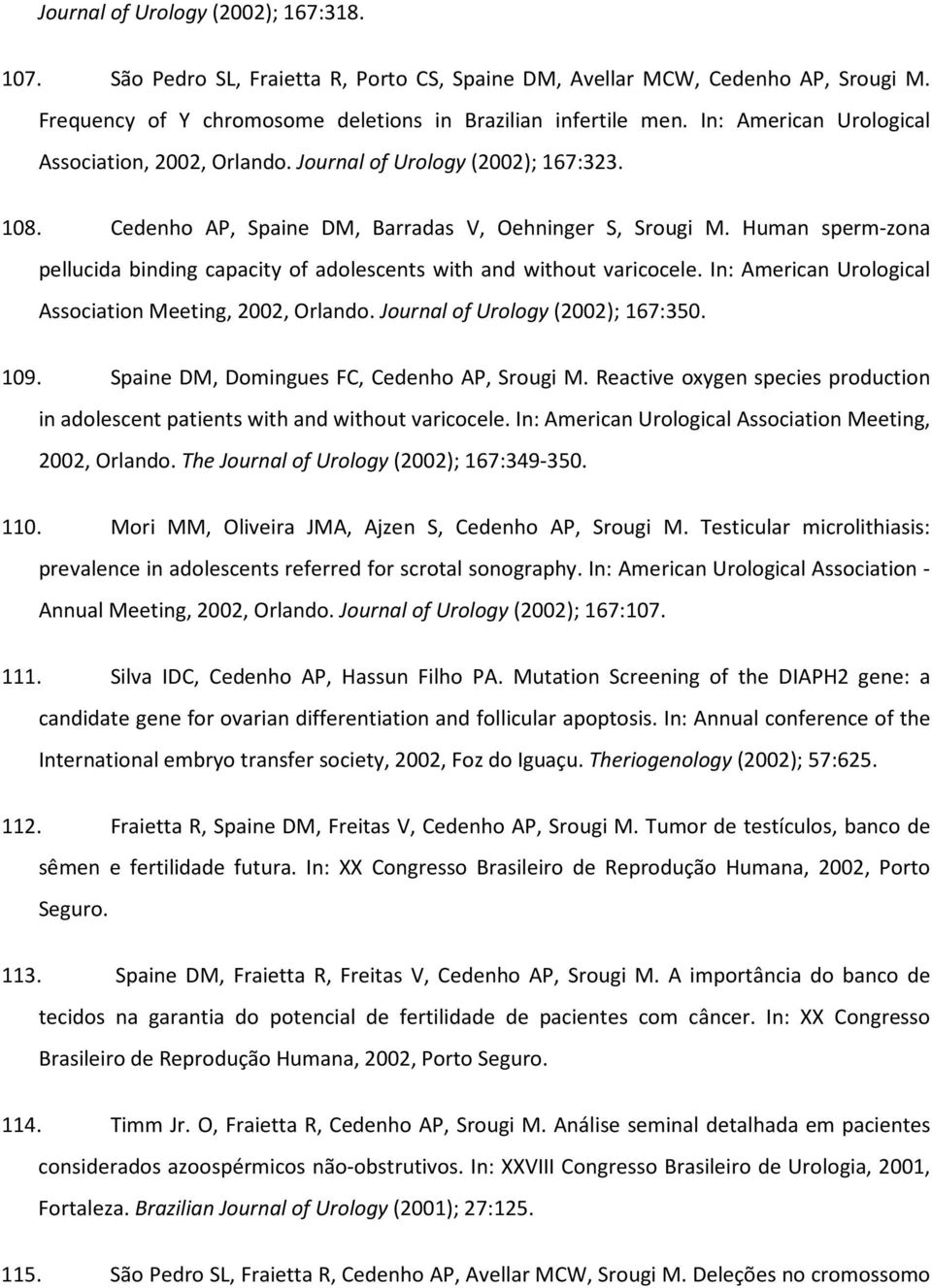 Human sperm-zona pellucida binding capacity of adolescents with and without varicocele. In: American Urological Association Meeting, 2002, Orlando. Journal of Urology (2002); 167:350. 109.