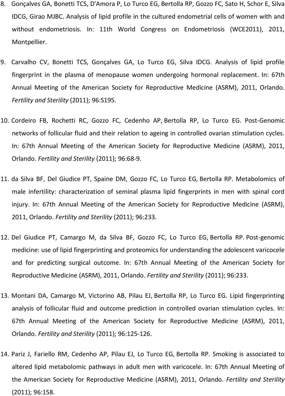 Carvalho CV, Bonetti TCS, Gonçalves GA, Lo Turco EG, Silva IDCG. Analysis of lipid profile fingerprint in the plasma of menopause women undergoing hormonal replacement.