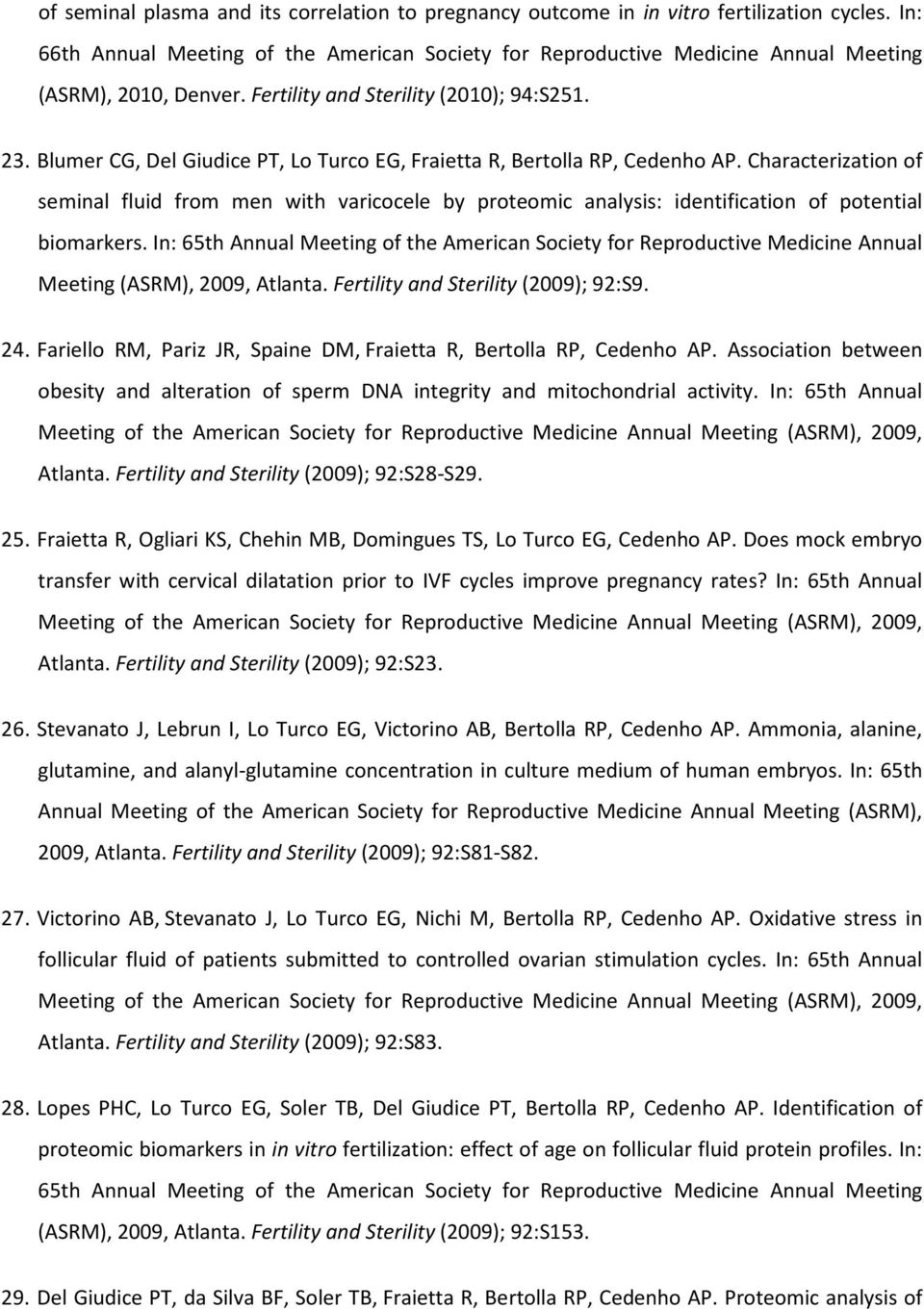 Blumer CG, Del Giudice PT, Lo Turco EG, Fraietta R, Bertolla RP, Cedenho AP. Characterization of seminal fluid from men with varicocele by proteomic analysis: identification of potential biomarkers.