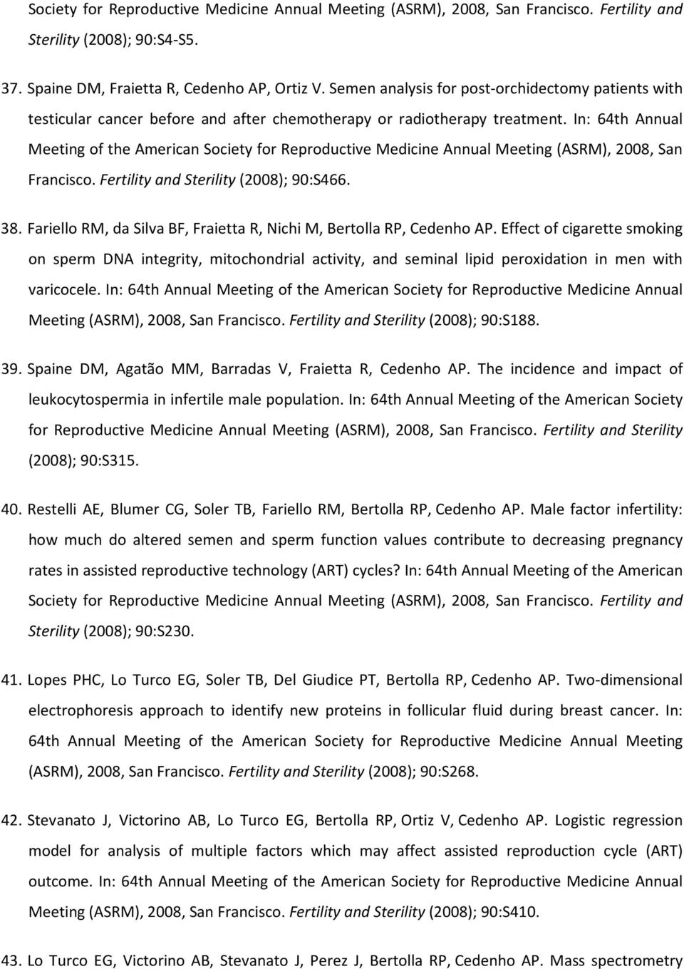 In: 64th Annual Meeting of the American Society for Reproductive Medicine Annual Meeting (ASRM), 2008, San Francisco. Fertility and Sterility (2008); 90:S466. 38.