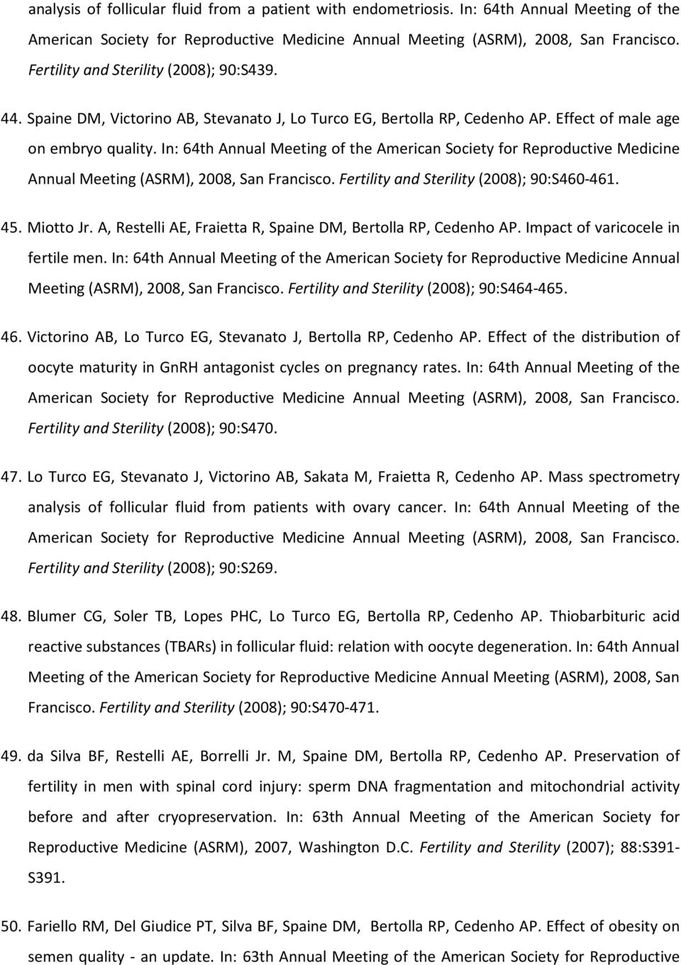 In: 64th Annual Meeting of the American Society for Reproductive Medicine Annual Meeting (ASRM), 2008, San Francisco. Fertility and Sterility (2008); 90:S460-461. 45. Miotto Jr.