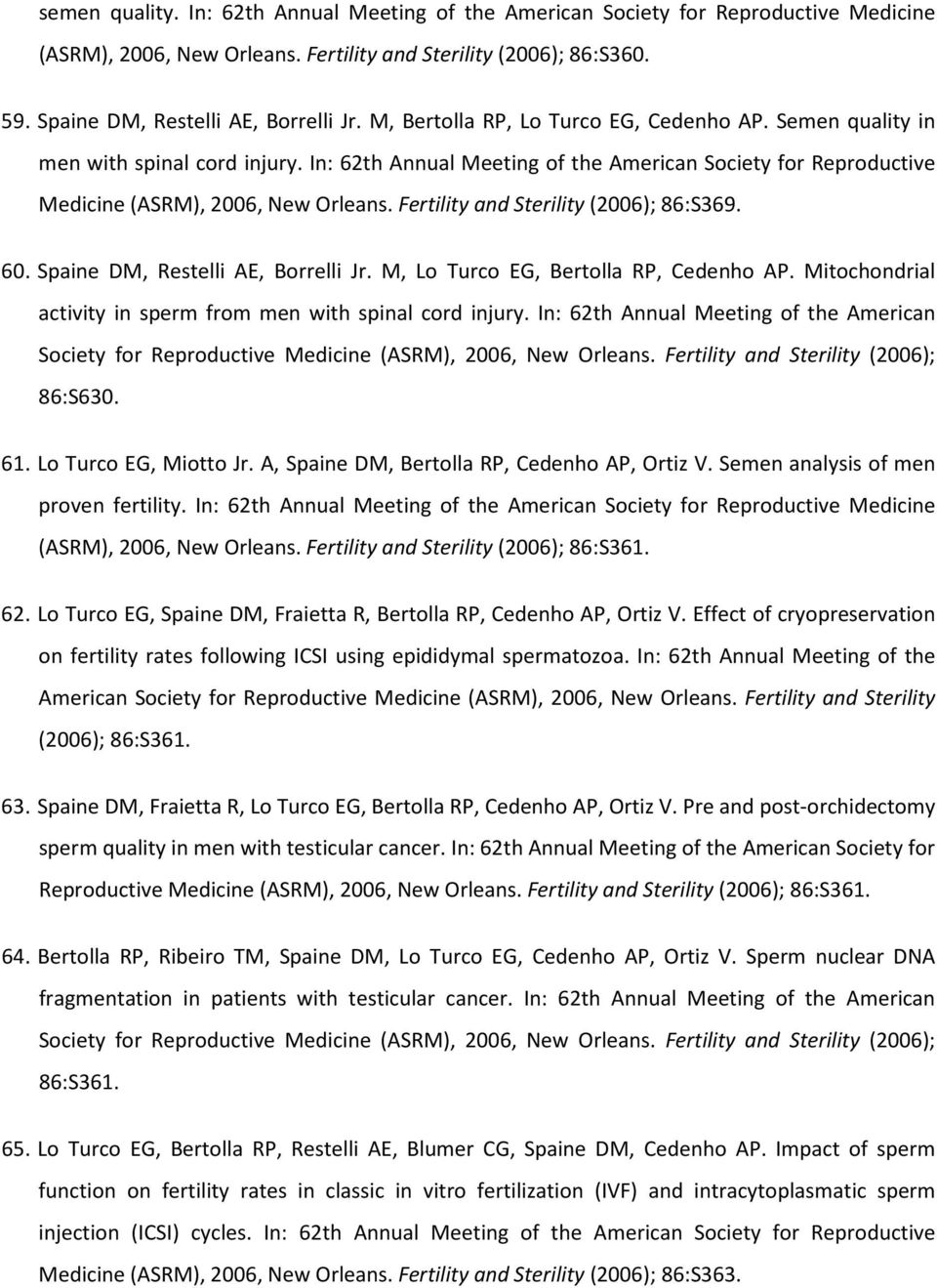 Fertility and Sterility (2006); 86:S369. 60. Spaine DM, Restelli AE, Borrelli Jr. M, Lo Turco EG, Bertolla RP, Cedenho AP. Mitochondrial activity in sperm from men with spinal cord injury.