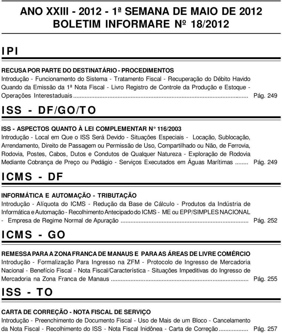 .. ISS - DF/GO/TO ISS - ASPECTOS QUANTO À LEI COMPLEMENTAR N 116/2003 Introdução - Local em Que o ISS Será Devido - Situações Especiais - Locação, Sublocação, Arrendamento, Direito de Passagem ou