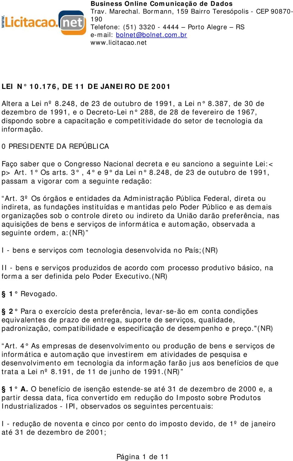 0 PRESIDENTE DA REPÚBLICA Faço saber que o Congresso Nacional decreta e eu sanciono a seguinte Lei:< p> Art. 1 Os arts. 3, 4 e 9 da Lei n 8.