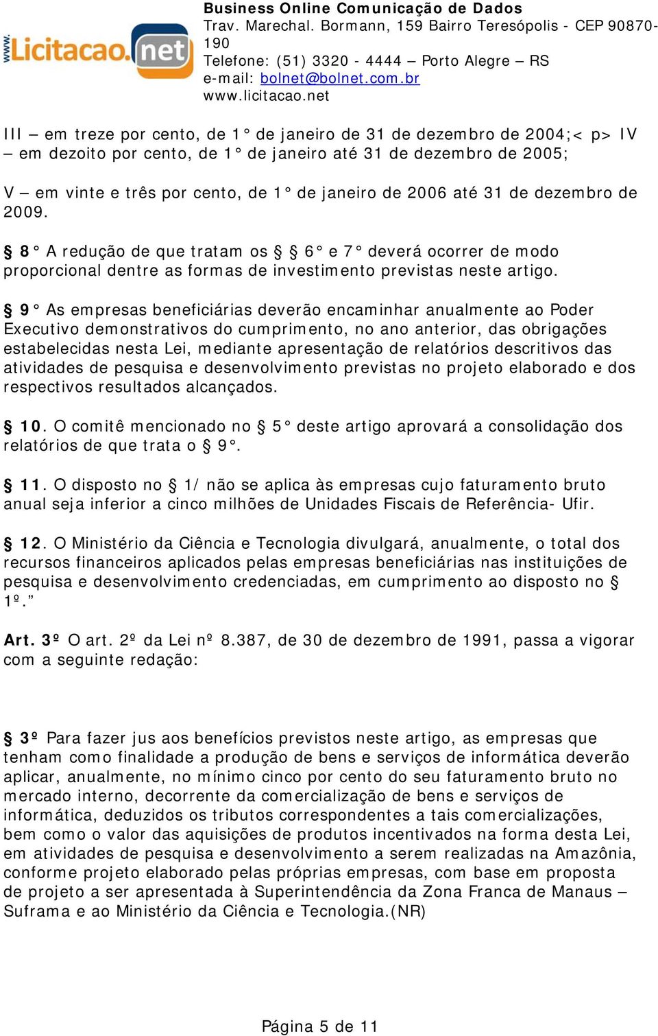 9 As empresas beneficiárias deverão encaminhar anualmente ao Poder Executivo demonstrativos do cumprimento, no ano anterior, das obrigações estabelecidas nesta Lei, mediante apresentação de