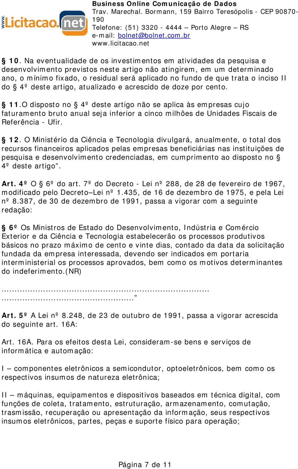 O disposto no 4º deste artigo não se aplica às empresas cujo faturamento bruto anual seja inferior a cinco milhões de Unidades Fiscais de Referência - Ufir. 12.