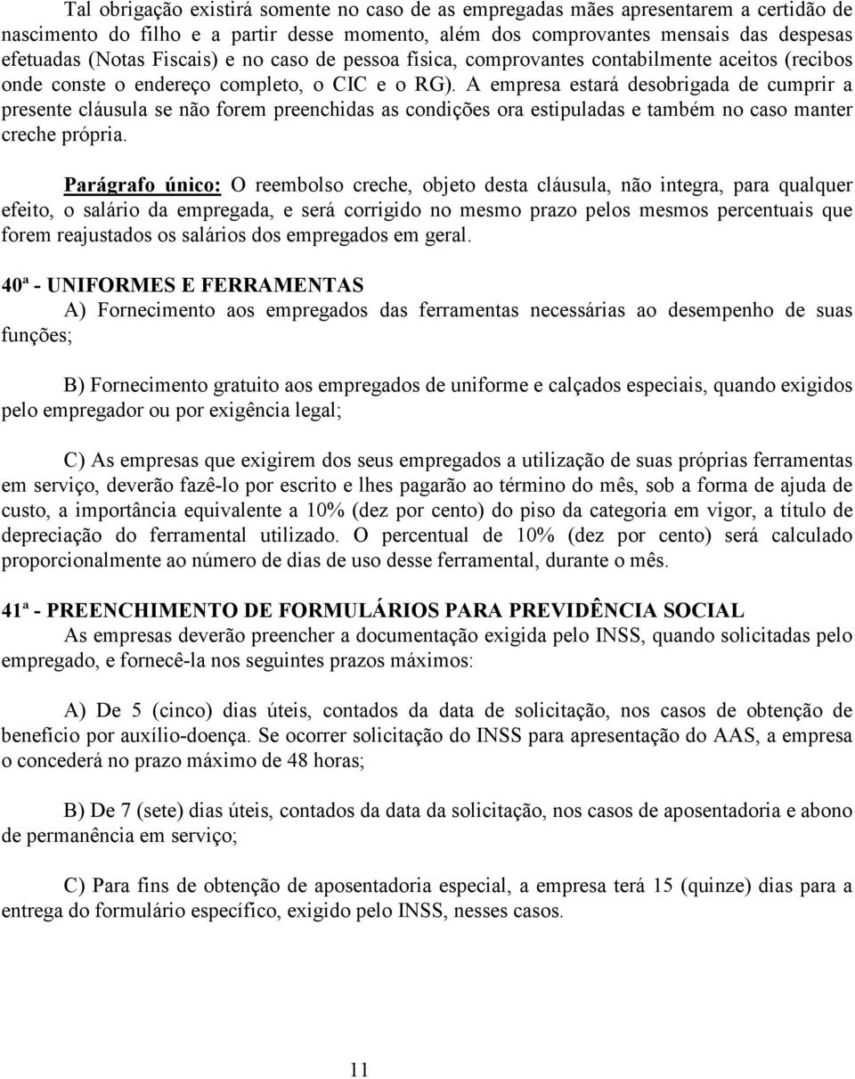 A empresa estará desobrigada de cumprir a presente cláusula se não forem preenchidas as condições ora estipuladas e também no caso manter creche própria.