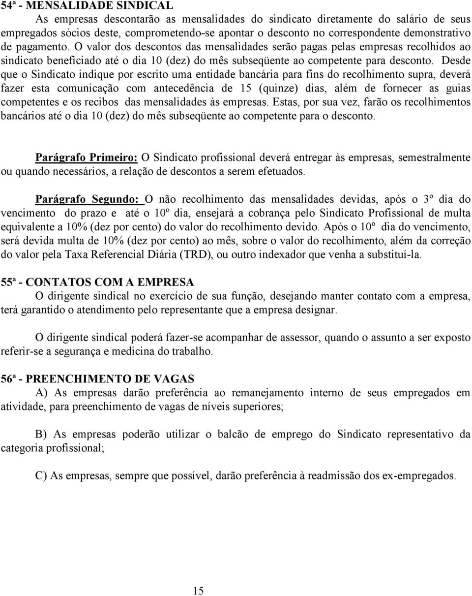 Desde que o Sindicato indique por escrito uma entidade bancária para fins do recolhimento supra, deverá fazer esta comunicação com antecedência de 15 (quinze) dias, além de fornecer as guias