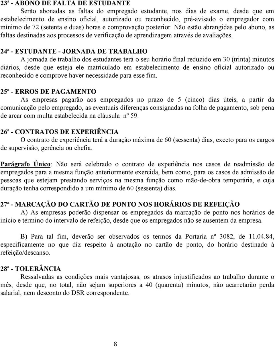 24ª - ESTUDANTE - JORNADA DE TRABALHO A jornada de trabalho dos estudantes terá o seu horário final reduzido em 30 (trinta) minutos diários, desde que esteja ele matriculado em estabelecimento de