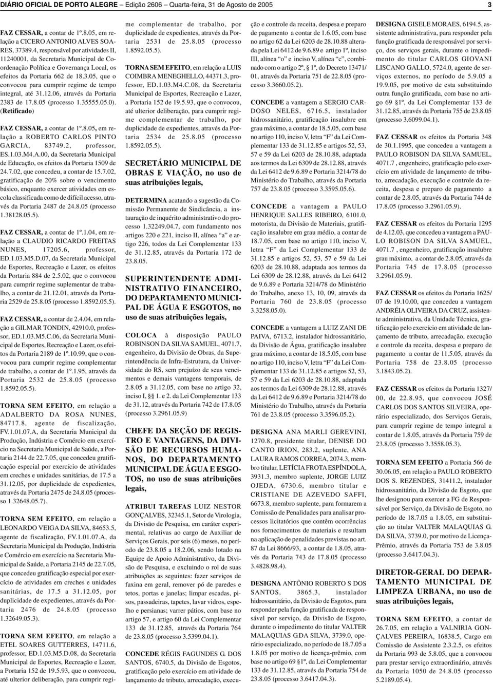 8.05 (processo 1.35555.05.0). (Retificdo) FAZ CESSAR, contr de 1º.8.05, em relção ROBERTO CARLOS PINTO GARCIA, 83749.2, professor, ES.1.03.M4.A.00, d Secretri Municipl de Educção, os efeitos d Portri 1509 de 24.