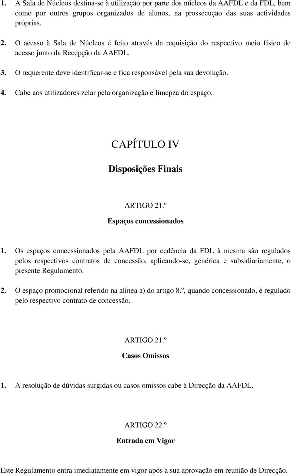 Cabe aos utilizadores zelar pela organização e limepza do espaço. CAPÍTULO IV Disposições Finais ARTIGO 21.º Espaços concessionados 1.