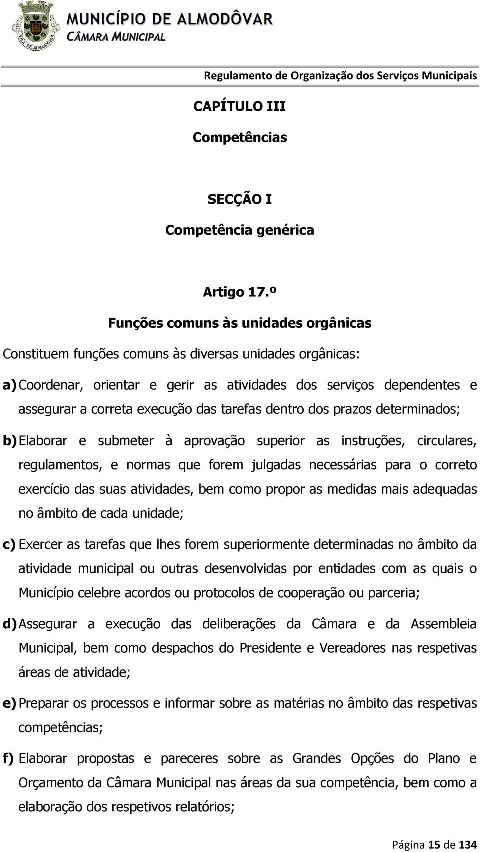 das tarefas dentro dos prazos determinados; b) Elaborar e submeter à aprovação superior as instruções, circulares, regulamentos, e normas que forem julgadas necessárias para o correto exercício das