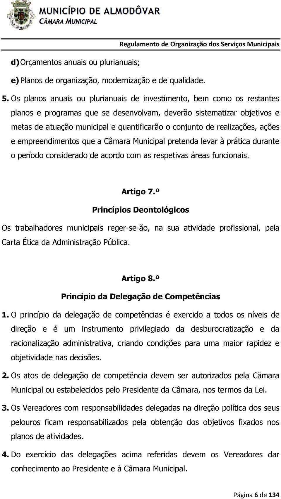 realizações, ações e empreendimentos que a Câmara Municipal pretenda levar à prática durante o período considerado de acordo com as respetivas áreas funcionais. Artigo 7.