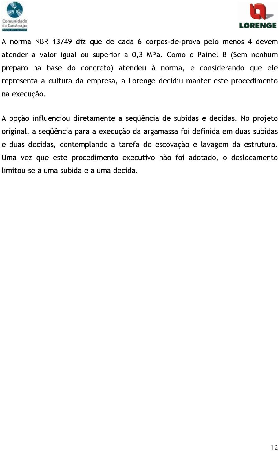 procedimento na execução. A opção influenciou diretamente a seqüência de subidas e decidas.