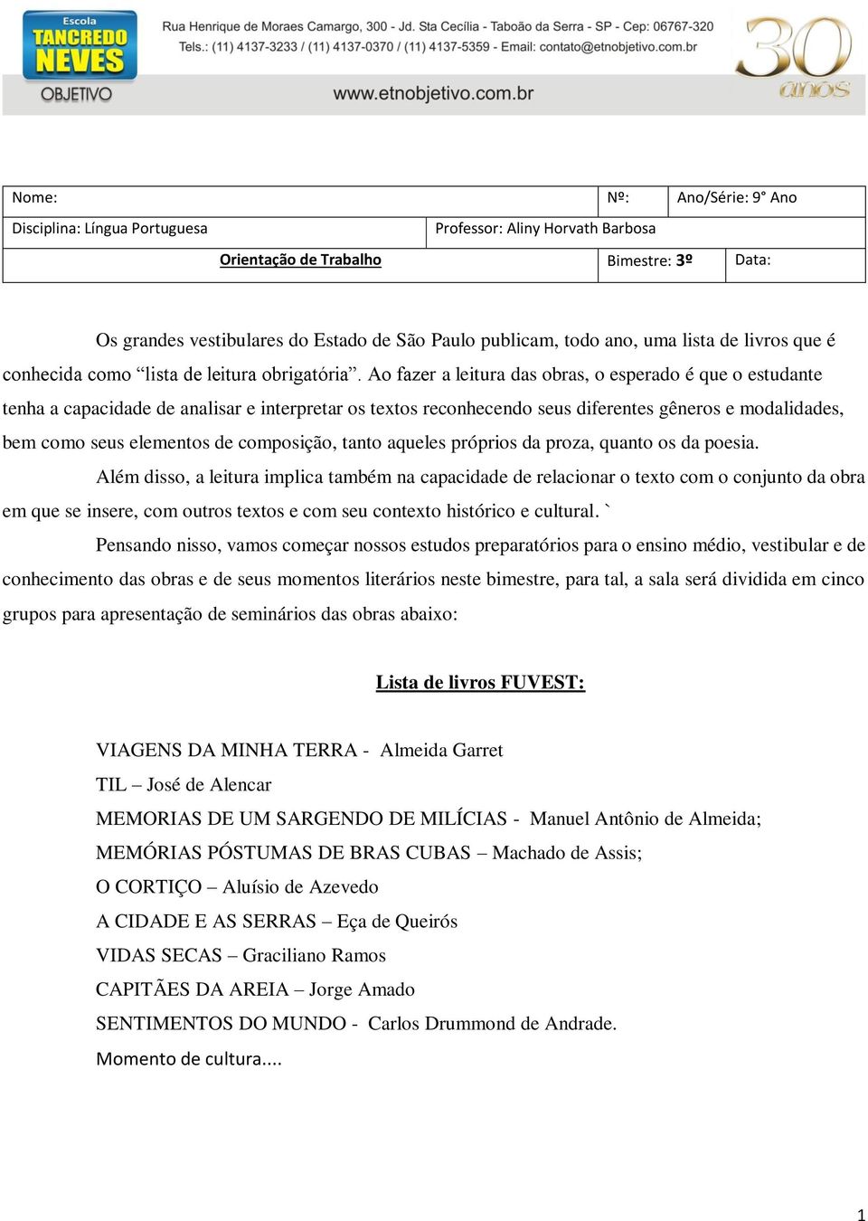 Ao fazer a leitura das obras, o esperado é que o estudante tenha a capacidade de analisar e interpretar os textos reconhecendo seus diferentes gêneros e modalidades, bem como seus elementos de