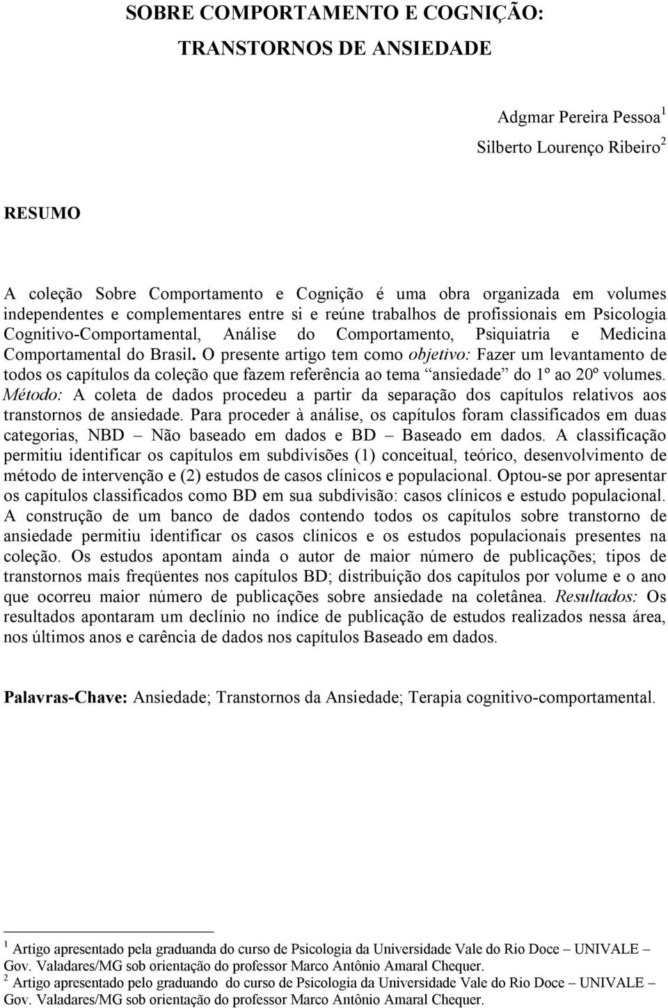 O presente artigo tem como objetivo: Fazer um levantamento de todos os capítulos da coleção que fazem referência ao tema ansiedade do 1º ao 20º volumes.