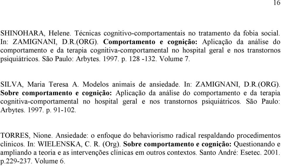 SILVA, Maria Teresa A. Modelos animais de ansiedade. In: ZAMIGNANI, D.R.(ORG).