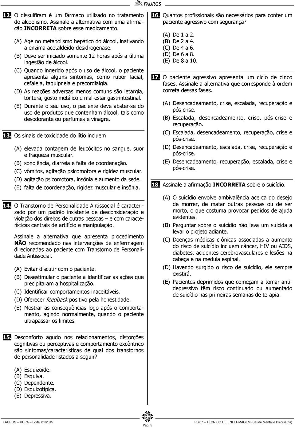 (C) Quando ingerido após o uso de álcool, o paciente apresenta alguns sintomas, como rubor facial, cefaleia, taquipneia e precordialgia.