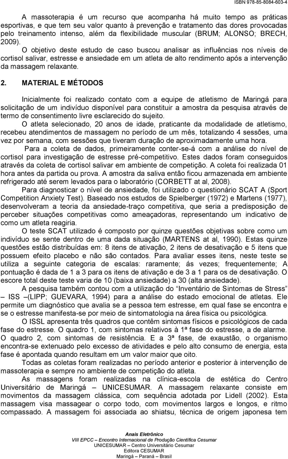 O objetivo deste estudo de caso buscou analisar as influências nos níveis de cortisol salivar, estresse e ansiedade em um atleta de alto rendimento após a intervenção da massagem relaxante. 2.