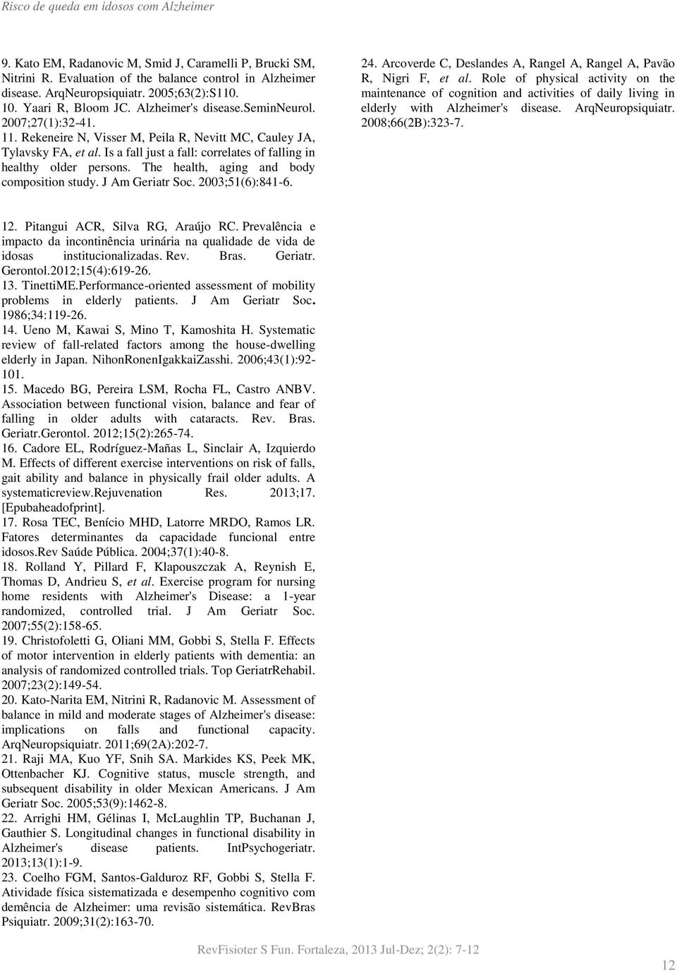 The health, aging and body composition study. J Am Geriatr Soc. 2003;51(6):841-6. 24. Arcoverde C, Deslandes A, Rangel A, Rangel A, Pavão R, Nigri F, et al.