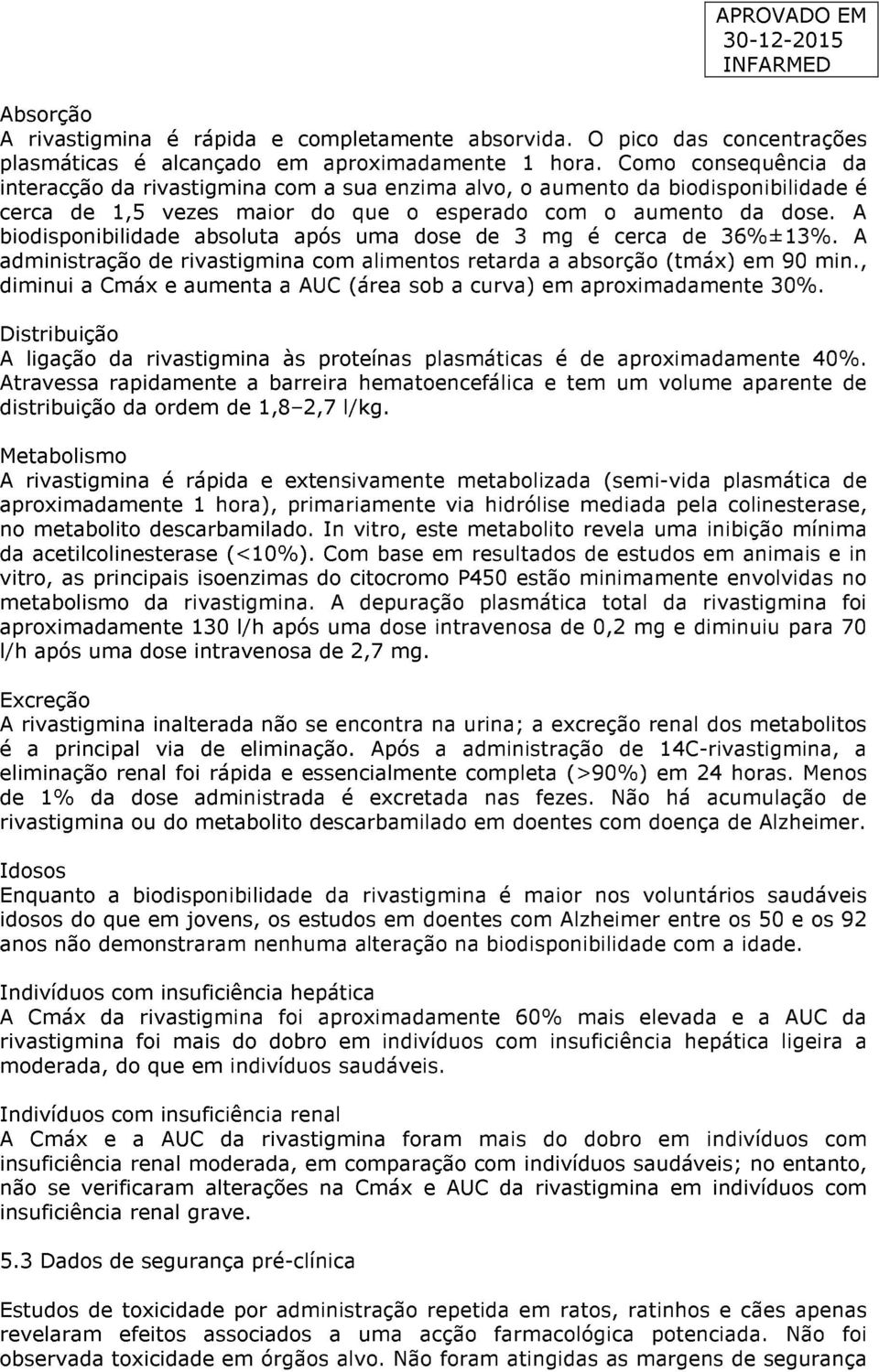 A biodisponibilidade absoluta após uma dose de 3 mg é cerca de 36%±13%. A administração de rivastigmina com alimentos retarda a absorção (tmáx) em 9 min.