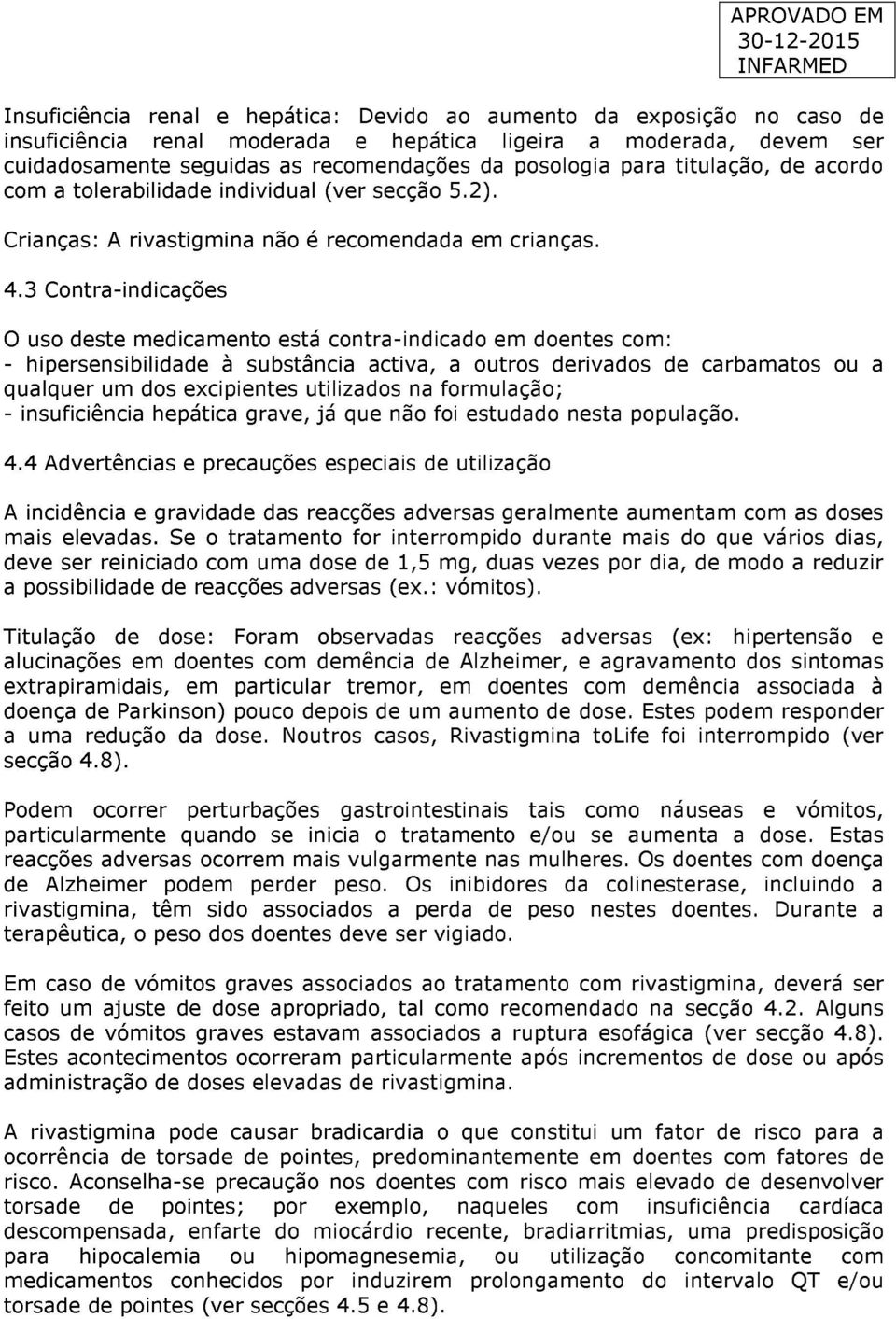 3 Contra-indicações O uso deste medicamento está contra-indicado em doentes com: - hipersensibilidade à substância activa, a outros derivados de carbamatos ou a qualquer um dos excipientes utilizados