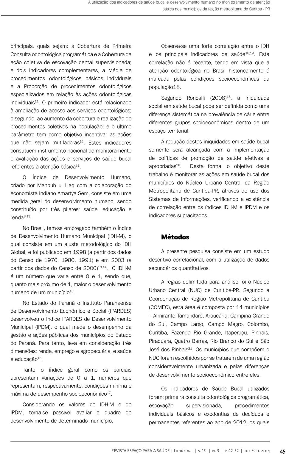 individuais e a Proporção de procedimentos odontológicos especializados em relação às ações odontológicas individuais 11.