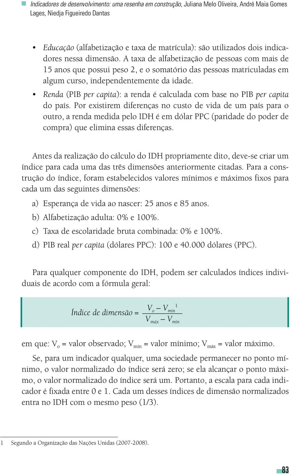 Renda (PIB per capita): a renda é calculada com base no PIB per capita do país.