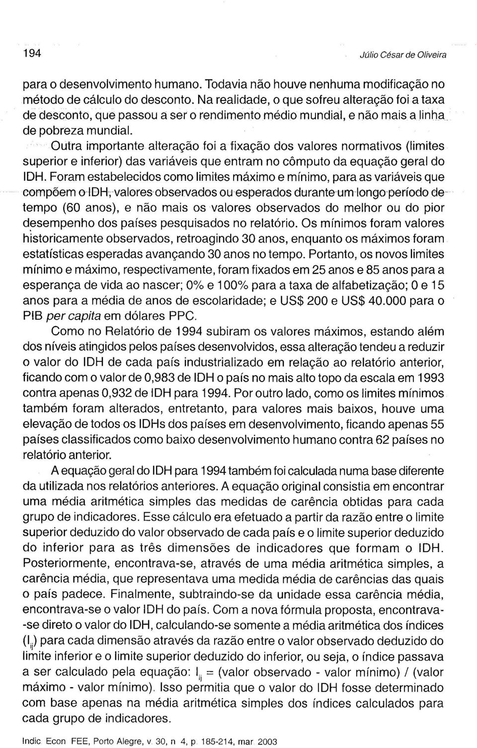 Outra imprtante alteraçã fi a fixaçã ds valres nrmativs (limites superir e inferir) das variáveis que entram n cômput da equaçã geral d IDH.