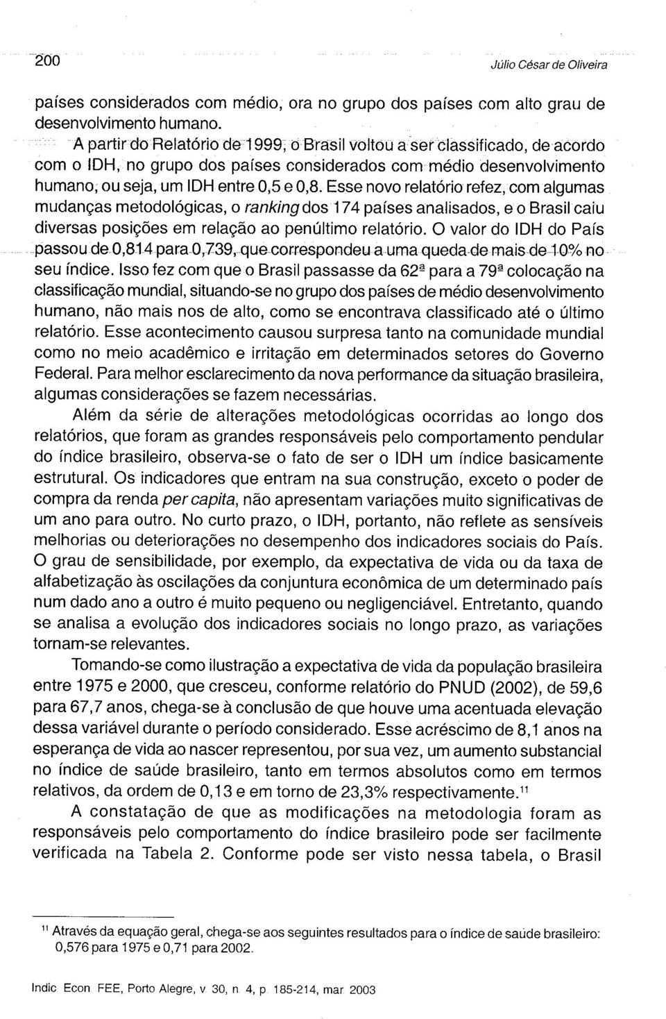 Esse nv relatóri refez, cm algumas mudanças metdlógicas, ranking ós 174 países analisads, e Brasil caiu diversas psições em relaçã a penúltim relatóri.